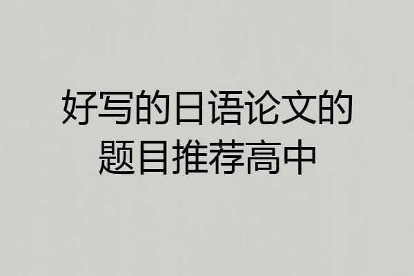 好写的日语论文的题目推荐高中