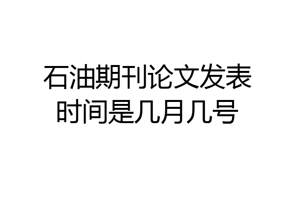 石油期刊论文发表时间是几月几号