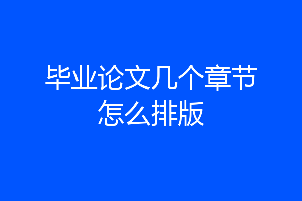毕业论文几个章节怎么排版