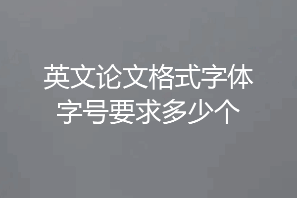 英文论文格式字体字号要求多少个