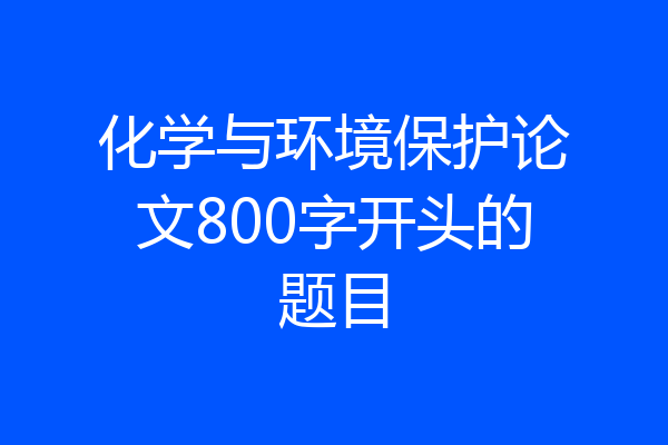 化学与环境保护论文800字开头的题目