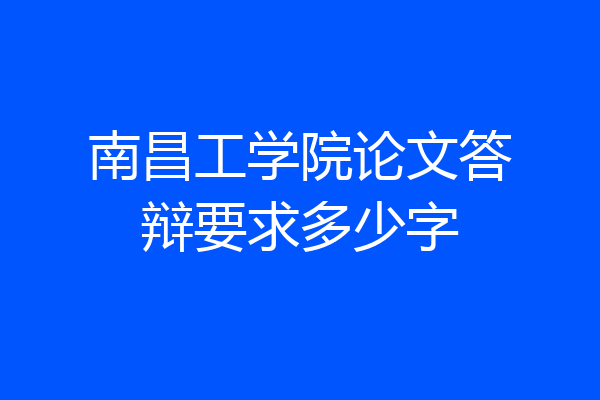 南昌工学院论文答辩要求多少字