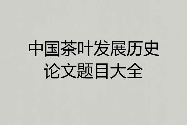 中国茶叶发展历史论文题目大全