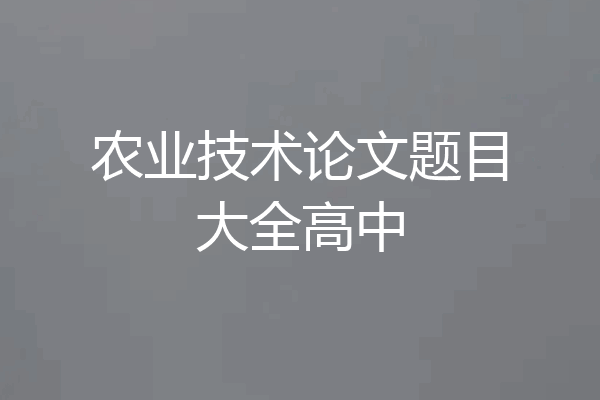 农业技术论文题目大全高中
