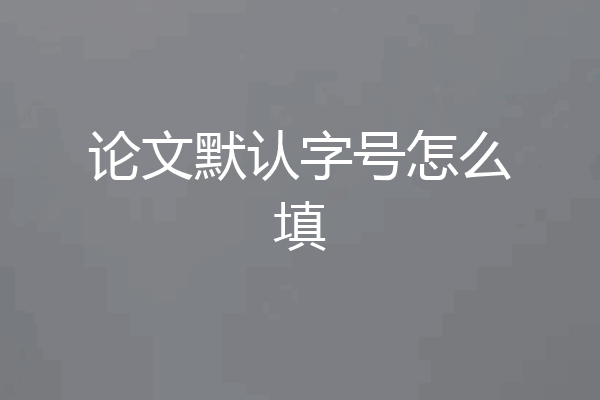 论文默认字号怎么填