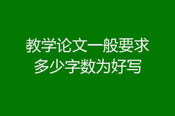 教学论文一般要求多少字数为好写