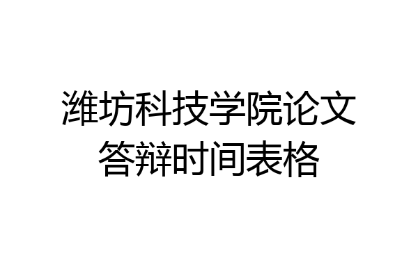潍坊科技学院论文答辩时间表格
