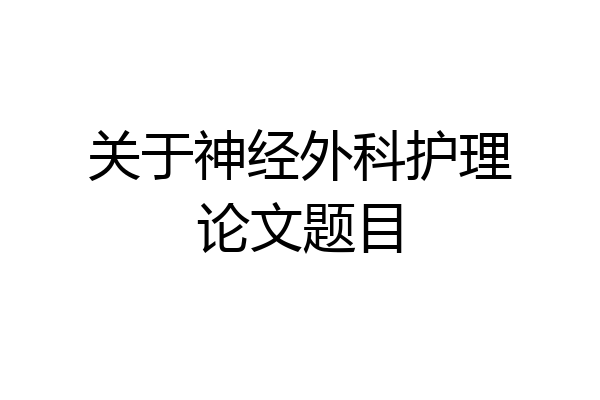 关于神经外科护理论文题目