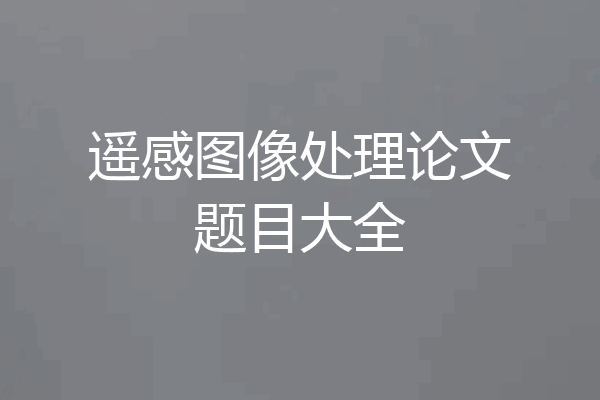 遥感图像处理论文题目大全