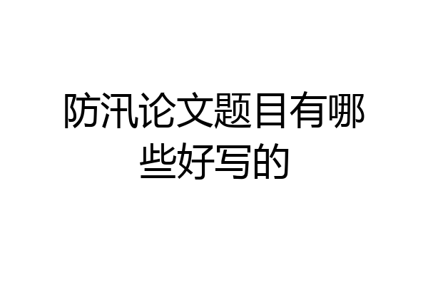 防汛论文题目有哪些好写的
