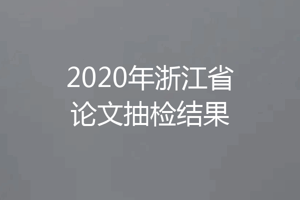 2020年浙江省论文抽检结果