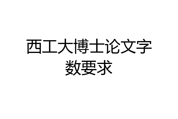 西工大博士论文字数要求