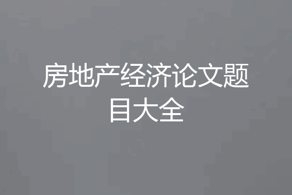 房地产经济论文题目大全