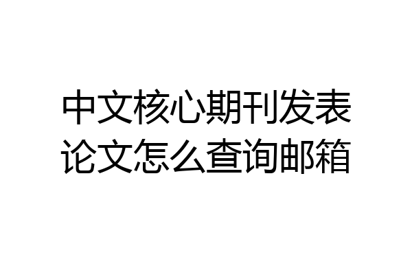 中文核心期刊发表论文怎么查询邮箱