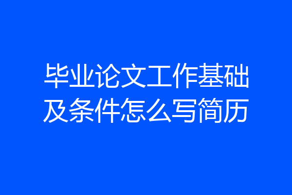毕业论文工作基础及条件怎么写简历