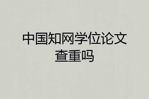 中国知网学位论文查重吗