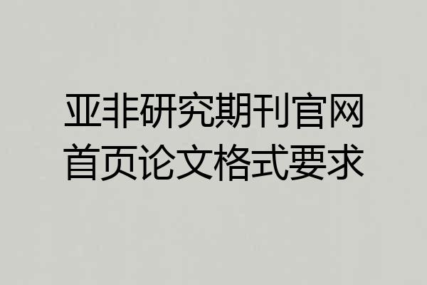 亚非研究期刊官网首页论文格式要求