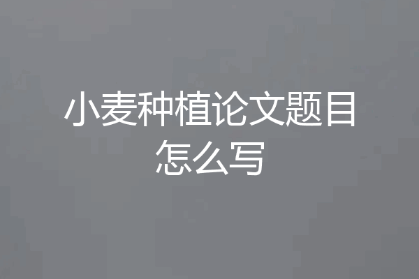 小麦种植论文题目怎么写