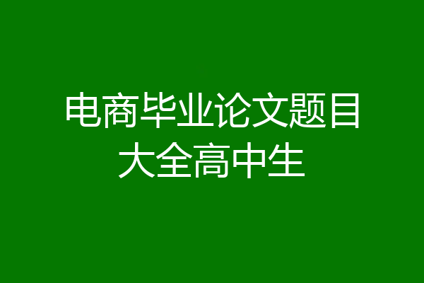 电商毕业论文题目大全高中生