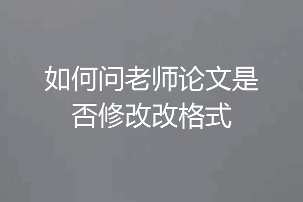 如何问老师论文是否修改改格式