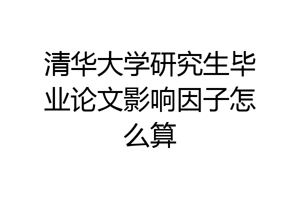 清华大学研究生毕业论文影响因子怎么算