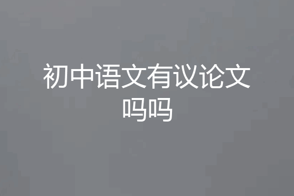 初中语文有议论文吗吗