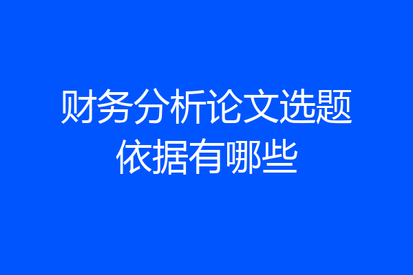财务分析论文选题依据有哪些