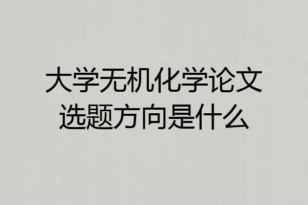 大学无机化学论文选题方向是什么