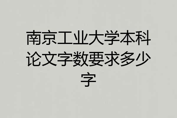 南京工业大学本科论文字数要求多少字