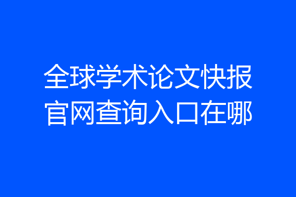 全球学术论文快报官网查询入口在哪