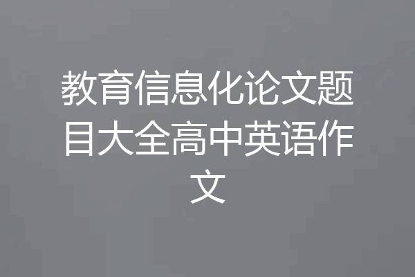 教育信息化论文题目大全高中英语作文