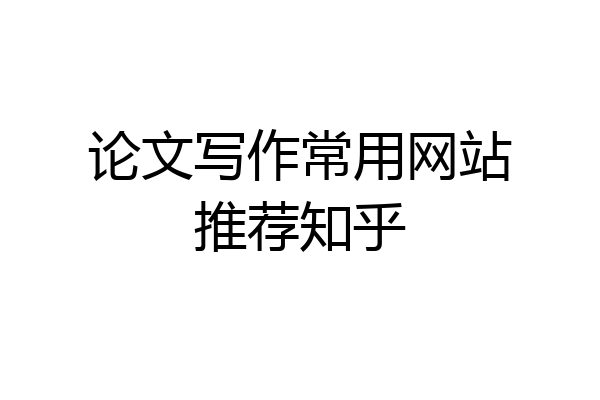 论文写作常用网站推荐知乎