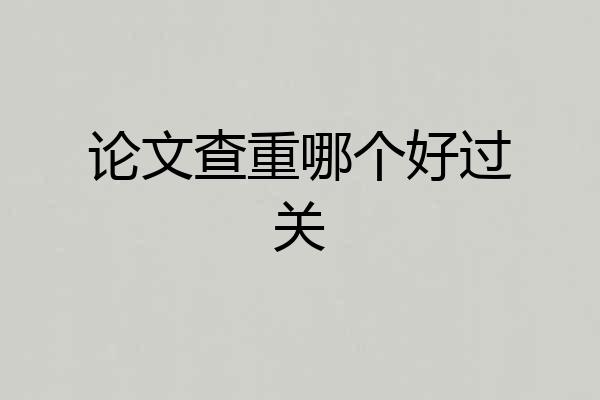 论文查重哪个好过关