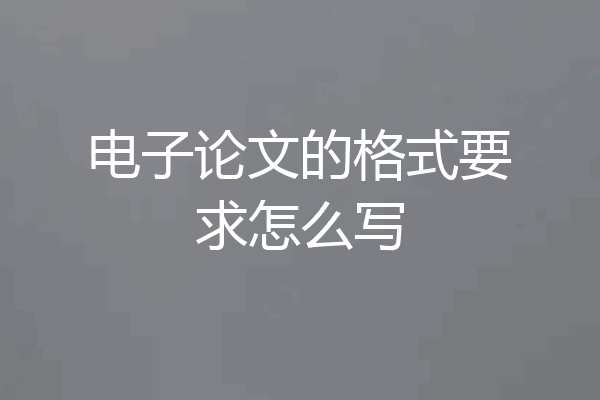 电子论文的格式要求怎么写