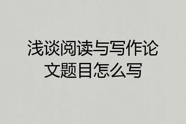 浅谈阅读与写作论文题目怎么写