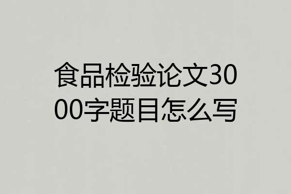 食品检验论文3000字题目怎么写