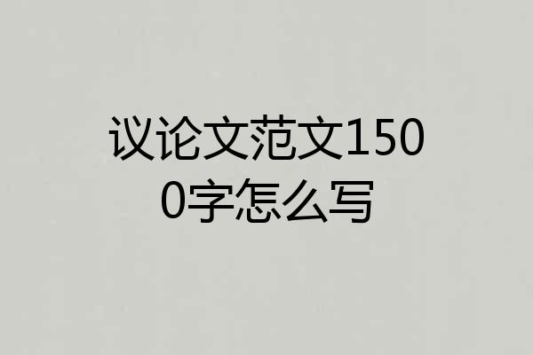 议论文范文1500字怎么写