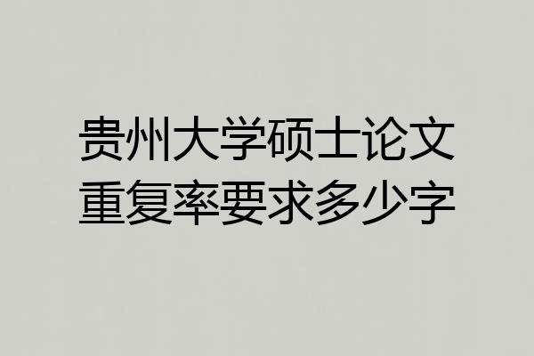 贵州大学硕士论文重复率要求多少字