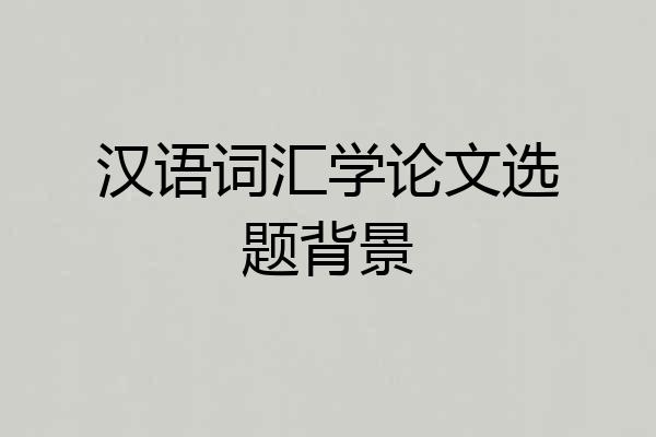 汉语词汇学论文选题背景