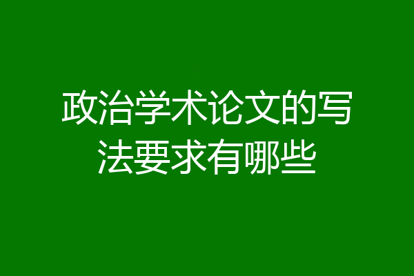 政治学术论文的写法要求有哪些