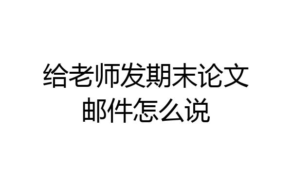 给老师发期末论文邮件怎么说