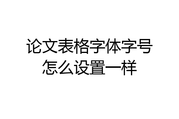 论文表格字体字号怎么设置一样