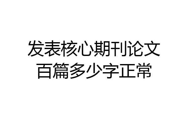 发表核心期刊论文百篇多少字正常