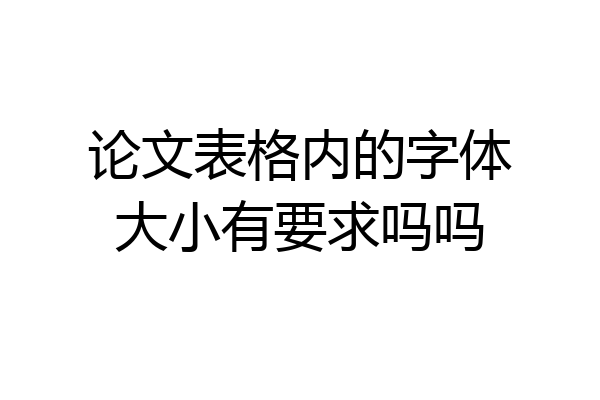 论文表格内的字体大小有要求吗吗
