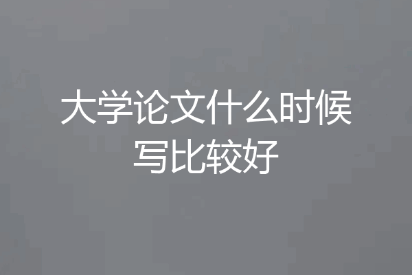 大学论文什么时候写比较好