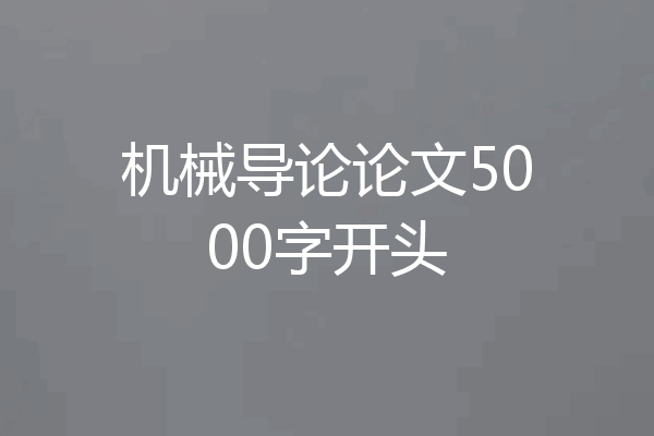 机械导论论文5000字开头
