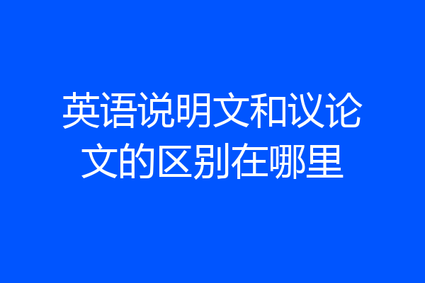 英语说明文和议论文的区别在哪里