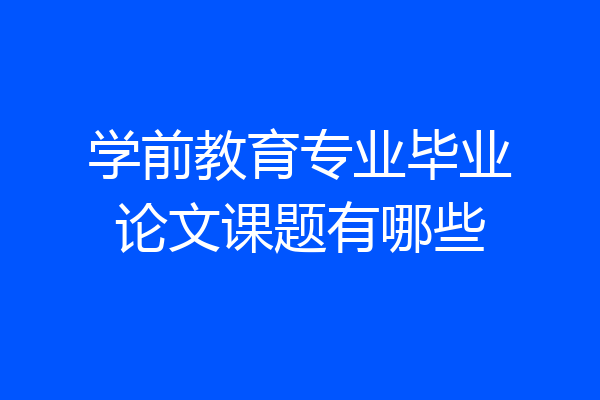 学前教育专业毕业论文课题有哪些