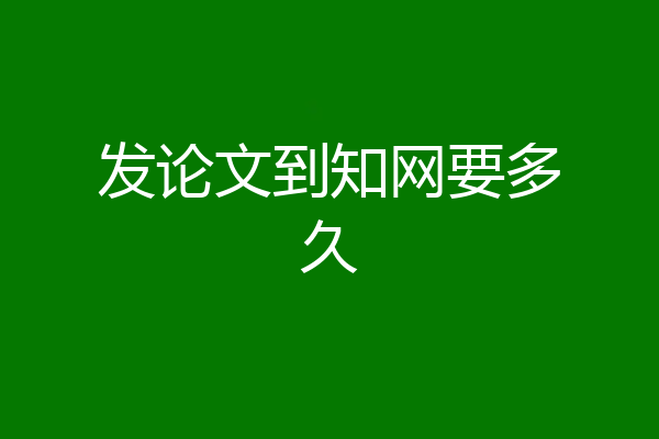 发论文到知网要多久