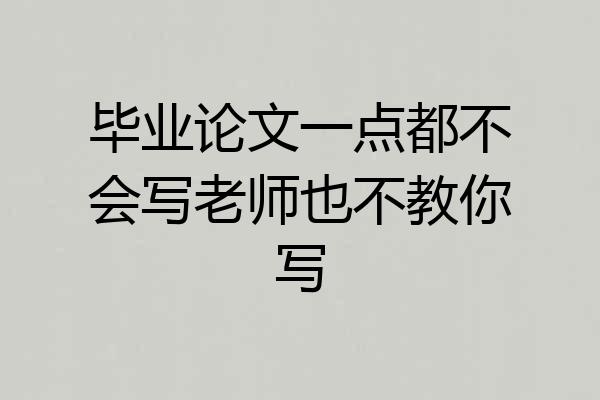 毕业论文一点都不会写老师也不教你写